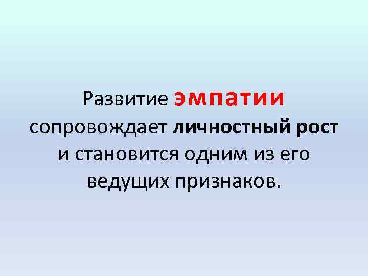 Развитие эмпатии сопровождает личностный рост и становится одним из его ведущих признаков. 