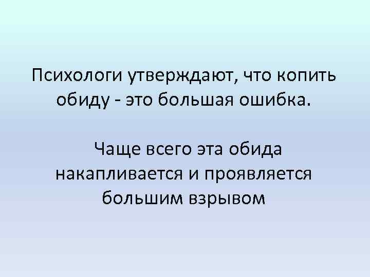 Психологи утверждают, что копить обиду - это большая ошибка. Чаще всего эта обида накапливается