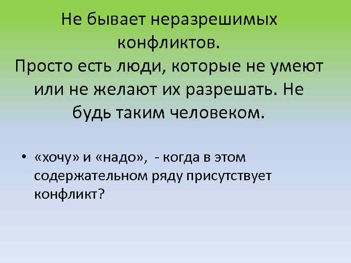 Не бывает неразрешимых конфликтов. Просто есть люди, которые не умеют или не желают их