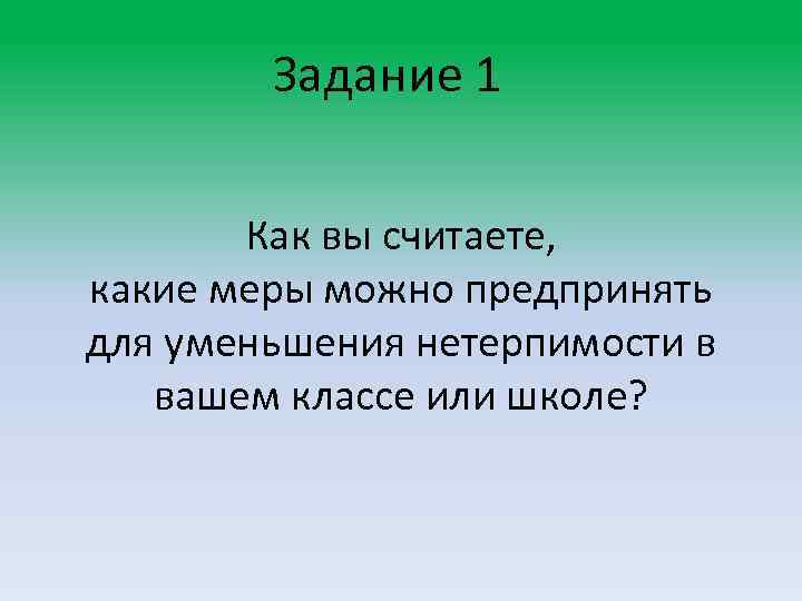 Задание 1 Как вы считаете, какие меры можно предпринять для уменьшения нетерпимости в вашем