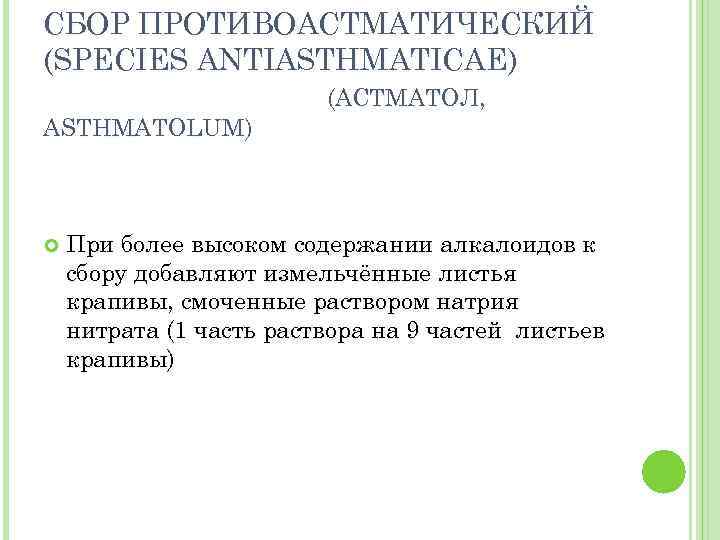 СБОР ПРОТИВОАСТМАТИЧЕСКИЙ (SPECIES ANTIASTHMATICAE) (АСТМАТОЛ, ASTHMATOLUM) При более высоком содержании алкалоидов к сбору добавляют