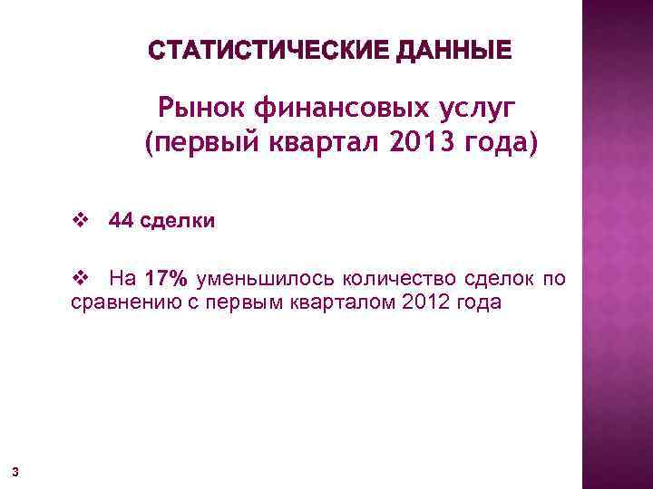 СТАТИСТИЧЕСКИЕ ДАННЫЕ Рынок финансовых услуг (первый квартал 2013 года) v 44 сделки v На