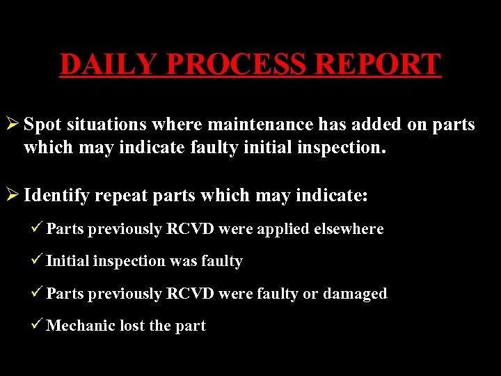 DAILY PROCESS REPORT Ø Spot situations where maintenance has added on parts which may