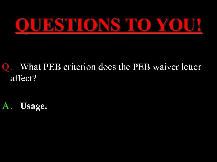 QUESTIONS TO YOU! Q. What PEB criterion does the PEB waiver letter affect? A.