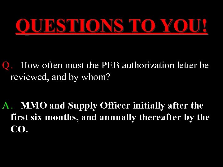 QUESTIONS TO YOU! Q. How often must the PEB authorization letter be reviewed, and