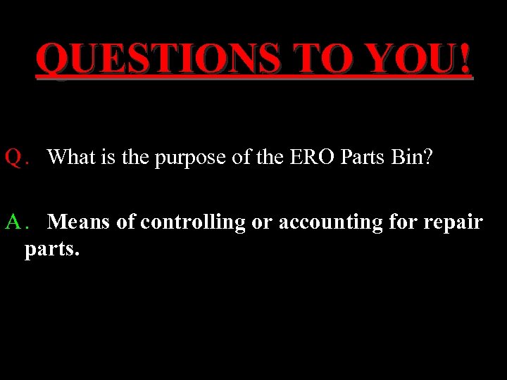 QUESTIONS TO YOU! Q. What is the purpose of the ERO Parts Bin? A.