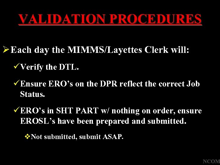 VALIDATION PROCEDURES Ø Each day the MIMMS/Layettes Clerk will: üVerify the DTL. üEnsure ERO’s