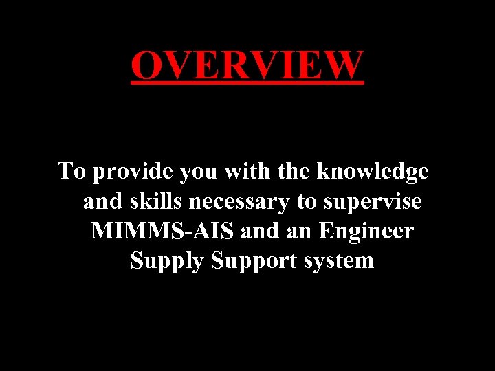 OVERVIEW To provide you with the knowledge and skills necessary to supervise MIMMS-AIS and
