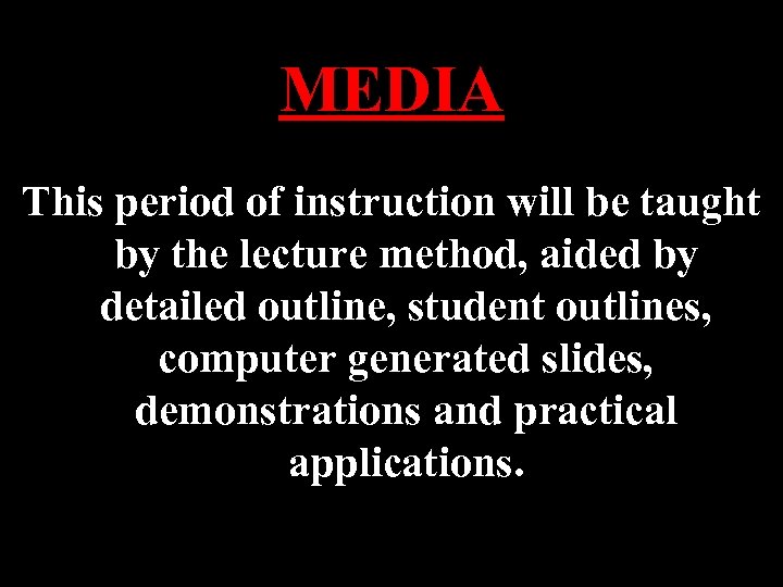 MEDIA This period of instruction will be taught by the lecture method, aided by