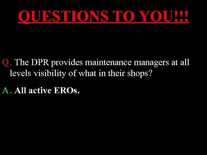 QUESTIONS TO YOU!!! Q. The DPR provides maintenance managers at all levels visibility of