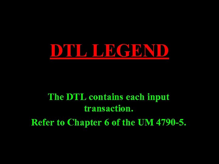 DTL LEGEND The DTL contains each input transaction. Refer to Chapter 6 of the