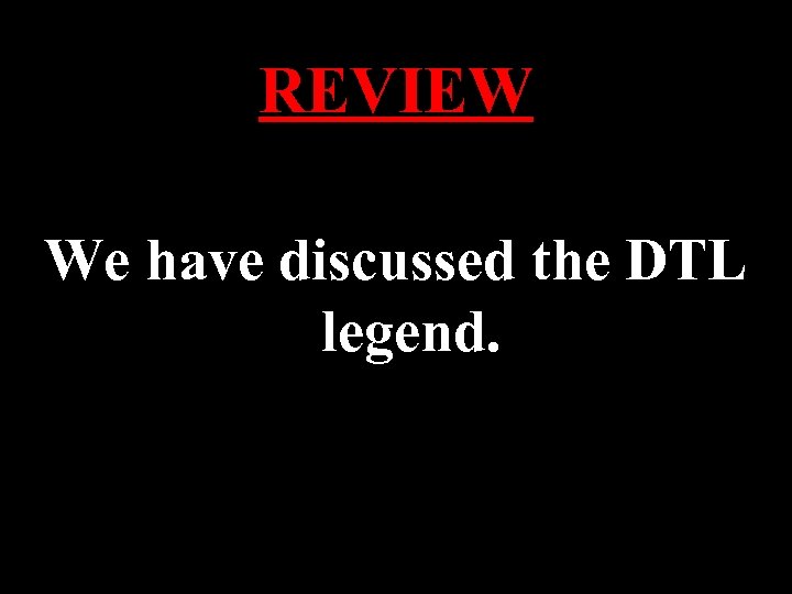 REVIEW We have discussed the DTL legend. 