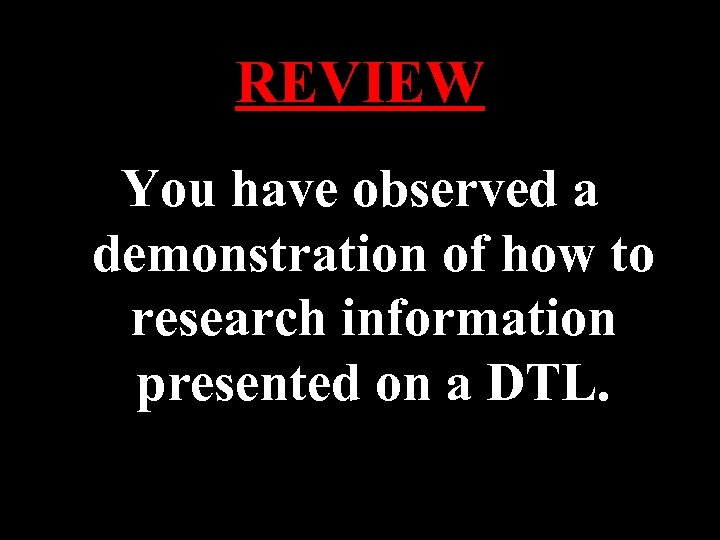 REVIEW You have observed a demonstration of how to research information presented on a