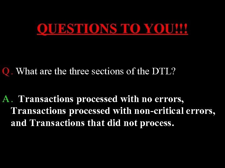 QUESTIONS TO YOU!!! Q. What are three sections of the DTL? A. Transactions processed