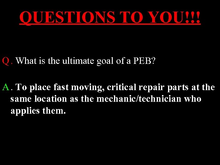 QUESTIONS TO YOU!!! Q. What is the ultimate goal of a PEB? A. To