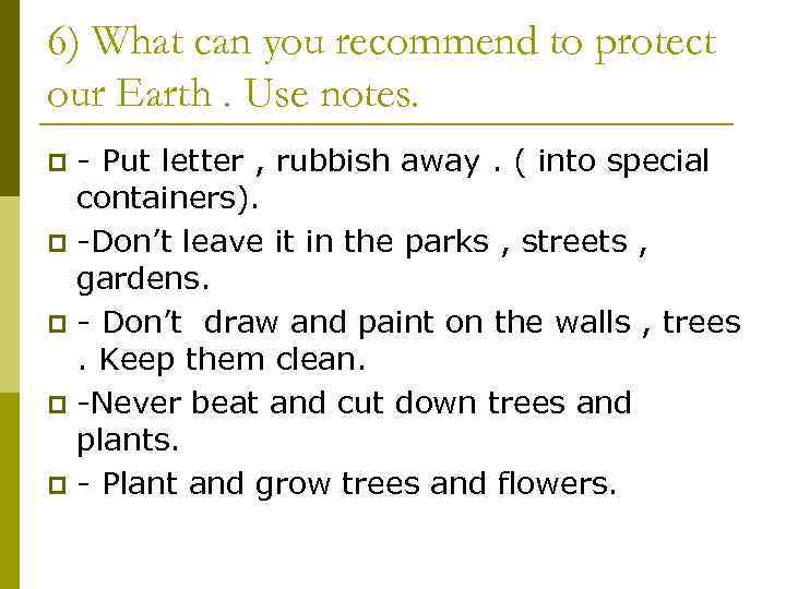 6) What can you recommend to protect our Earth. Use notes. - Put letter