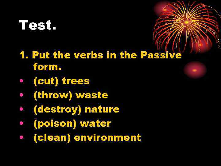 Test. 1. Put the verbs in the Passive form. • (cut) trees • (throw)