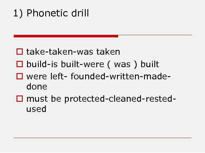 1) Phonetic drill o take-taken-was taken o build-is built-were ( was ) built o