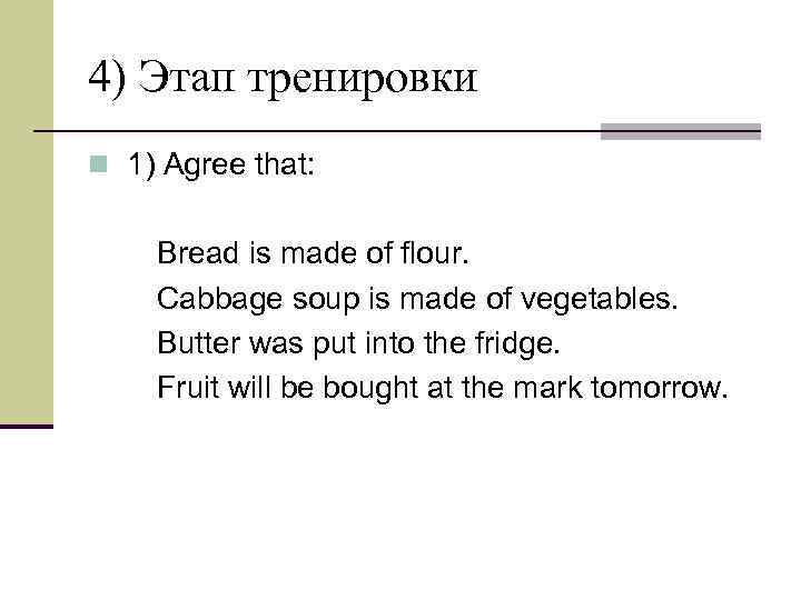 4) Этап тренировки n 1) Agree that: Bread is made of flour. Cabbage soup