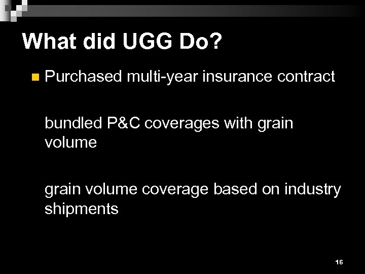 What did UGG Do? n Purchased multi-year insurance contract bundled P&C coverages with grain