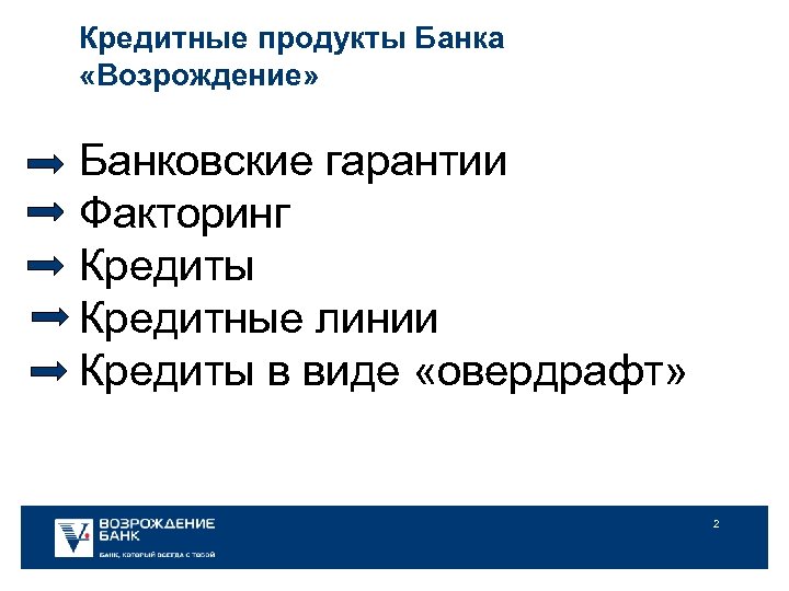 Кредитные продукты Банка «Возрождение» Банковские гарантии Факторинг Кредиты Кредитные линии Кредиты в виде «овердрафт»