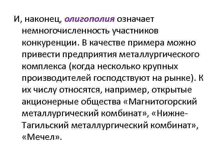 И, наконец, олигополия означает немногочисленность участников конкуренции. В качестве примера можно привести предприятия металлургического