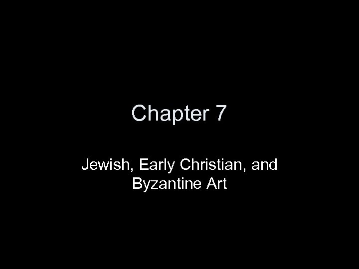 Chapter 7 Jewish, Early Christian, and Byzantine Art 