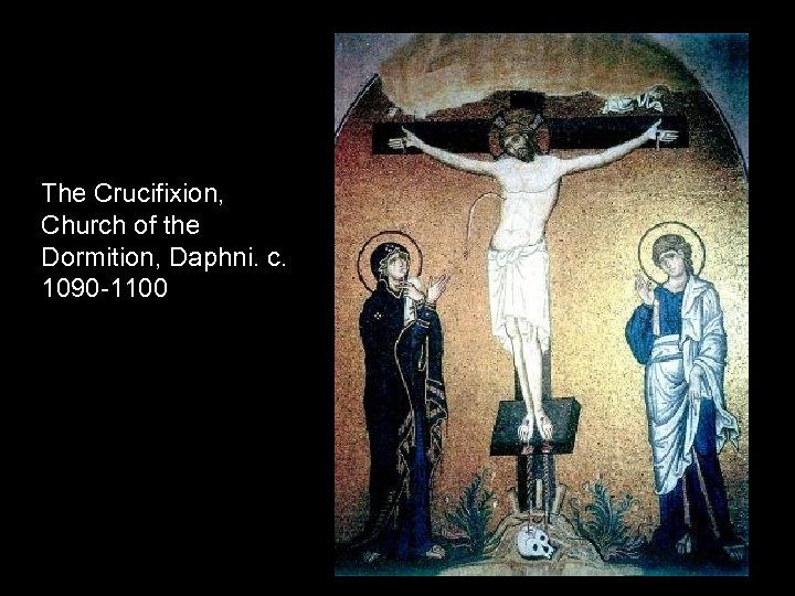 The Crucifixion, Church of the Dormition, Daphni. c. 1090 -1100 
