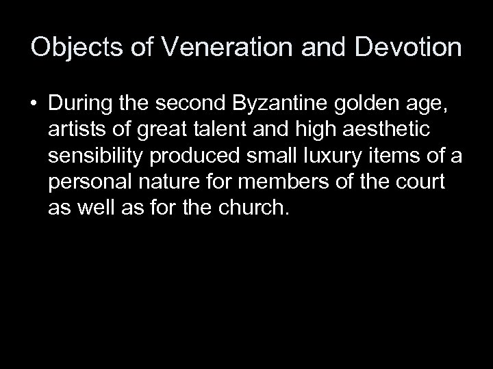 Objects of Veneration and Devotion • During the second Byzantine golden age, artists of