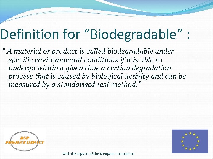 Definition for “Biodegradable” : “ A material or product is called biodegradable under specific