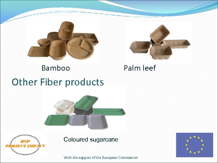Bamboo Palm leef Other Fiber products Coloured sugarcane With the support of the European