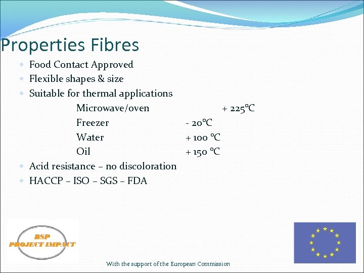 Properties Fibres Food Contact Approved Flexible shapes & size Suitable for thermal applications Microwave/oven