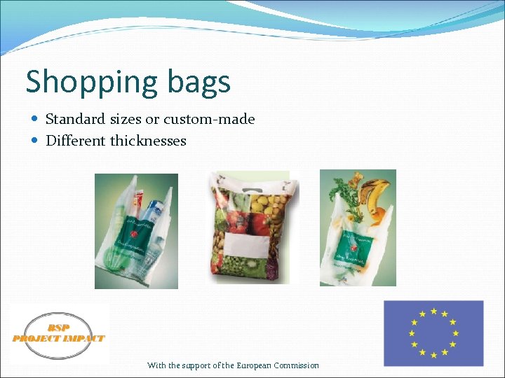 Shopping bags Standard sizes or custom-made Different thicknesses With the support of the European