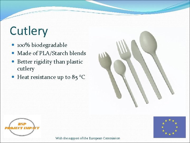 Cutlery 100% biodegradable Made of PLA/Starch blends Better rigidity than plastic cutlery Heat resistance