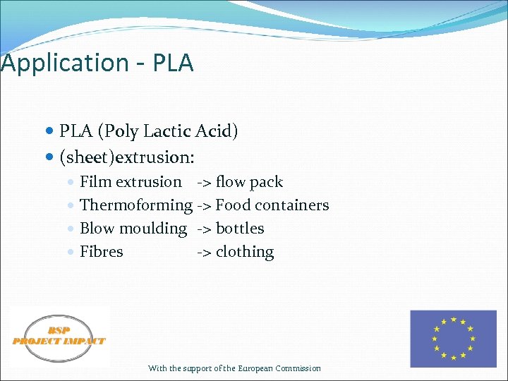 Application - PLA (Poly Lactic Acid) (sheet)extrusion: Film extrusion -> flow pack Thermoforming ->