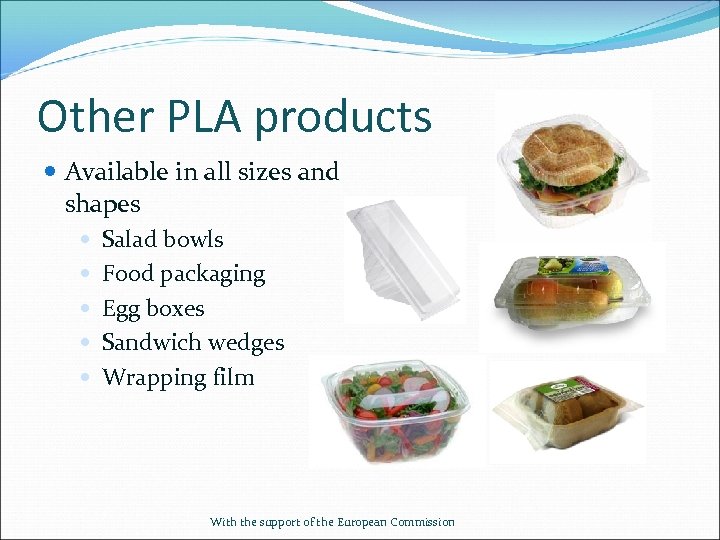 Other PLA products Available in all sizes and shapes Salad bowls Food packaging Egg