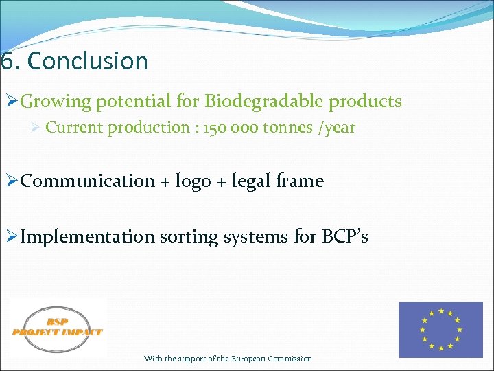 6. Conclusion ØGrowing potential for Biodegradable products Ø Current production : 150 000 tonnes
