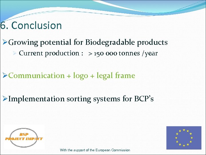 6. Conclusion ØGrowing potential for Biodegradable products Ø Current production : > 150 000