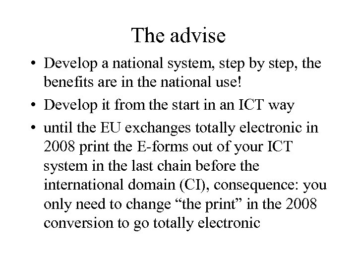 The advise • Develop a national system, step by step, the benefits are in