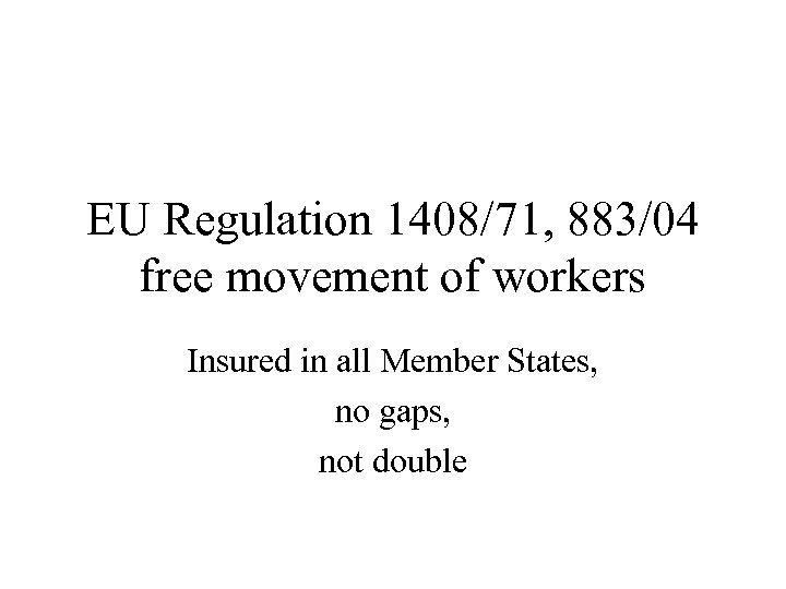 EU Regulation 1408/71, 883/04 free movement of workers Insured in all Member States, no