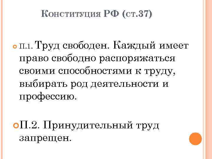 КОНСТИТУЦИЯ РФ (СТ. 37) П. 1. Труд свободен. Каждый имеет право свободно распоряжаться своими