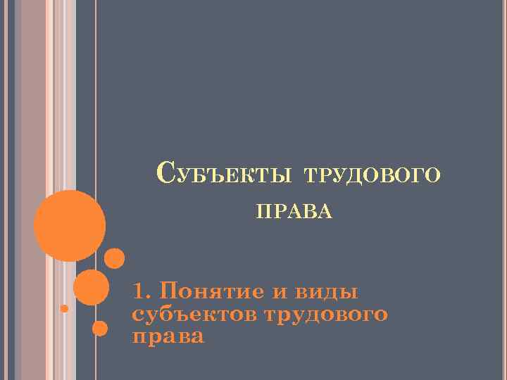 СУБЪЕКТЫ ТРУДОВОГО ПРАВА 1. Понятие и виды субъектов трудового права 