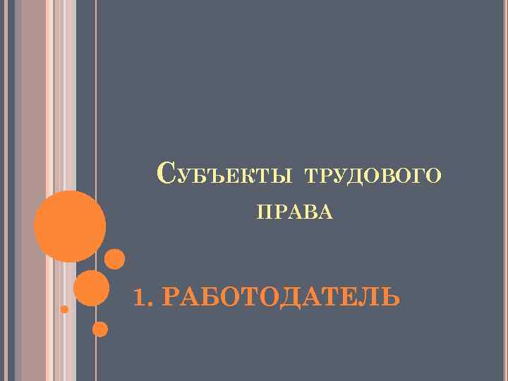 СУБЪЕКТЫ ТРУДОВОГО ПРАВА 1. РАБОТОДАТЕЛЬ 