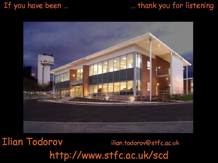 If you have been … … thank you for listening Ilian Todorov ilian. todorov@stfc.