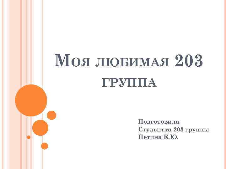 МОЯ ЛЮБИМАЯ 203 ГРУППА Подготовила Студентка 203 группы Петина Е. Ю. 