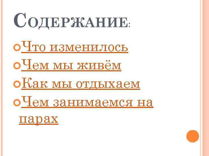 СОДЕРЖАНИЕ: Что изменилось Чем мы живём Как мы отдыхаем Чем занимаемся на парах 