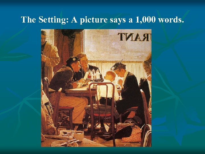 The Setting: A picture says a 1, 000 words. 