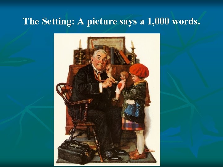 The Setting: A picture says a 1, 000 words. 