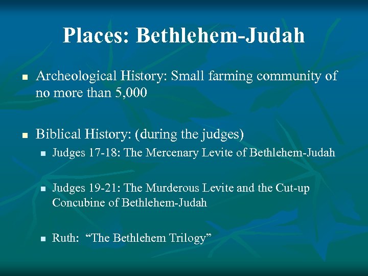 Places: Bethlehem-Judah n n Archeological History: Small farming community of no more than 5,