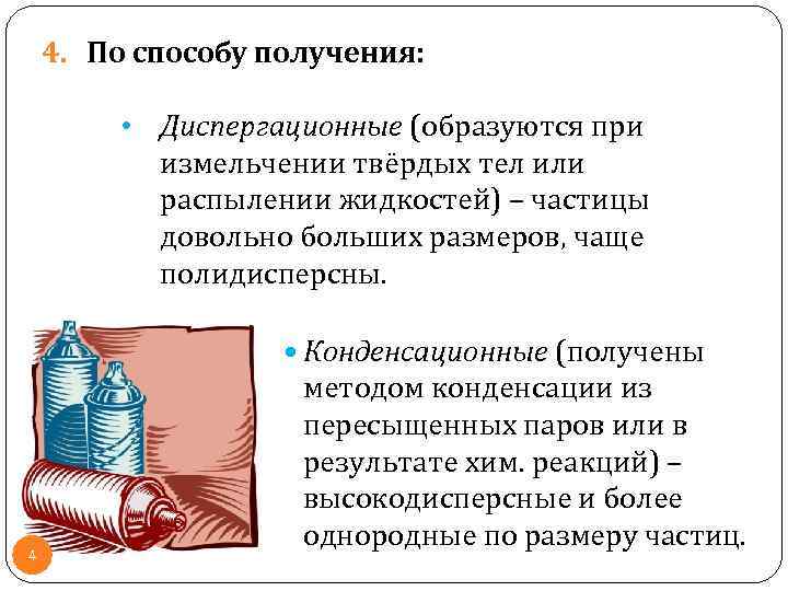 4. По способу получения: • Диспергационные (образуются при измельчении твёрдых тел или распылении жидкостей)